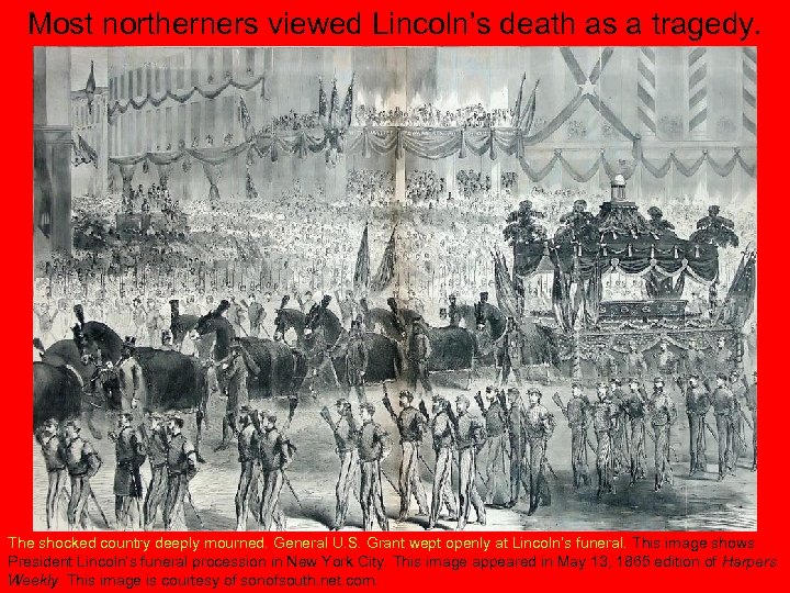 Most northerners viewed Lincoln’s death as a tragedy. The shocked country deeply mourned. General