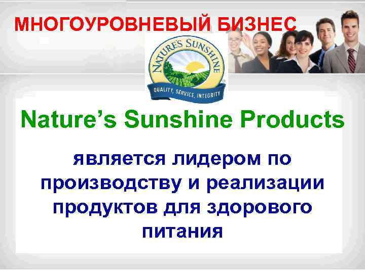 МНОГОУРОВНЕВЫЙ БИЗНЕС Nature’s Sunshine Products является лидером по производству и реализации продуктов для здорового