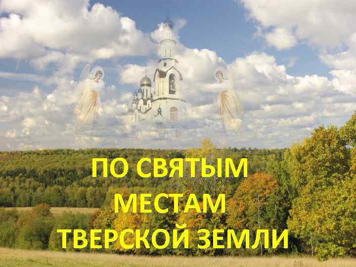 ПО СВЯТЫМ МЕСТАМ ТВЕРСКОЙ ЗЕМЛИ 