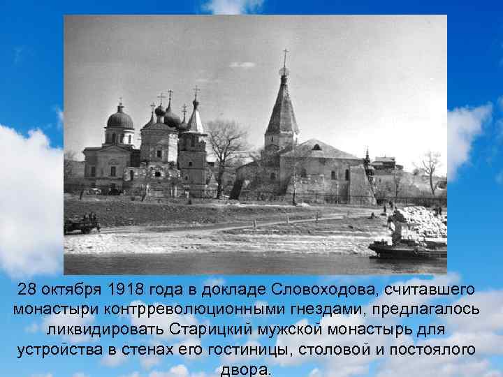 28 октября 1918 года в докладе Словоходова, считавшего монастыри контрреволюционными гнездами, предлагалось ликвидировать Старицкий