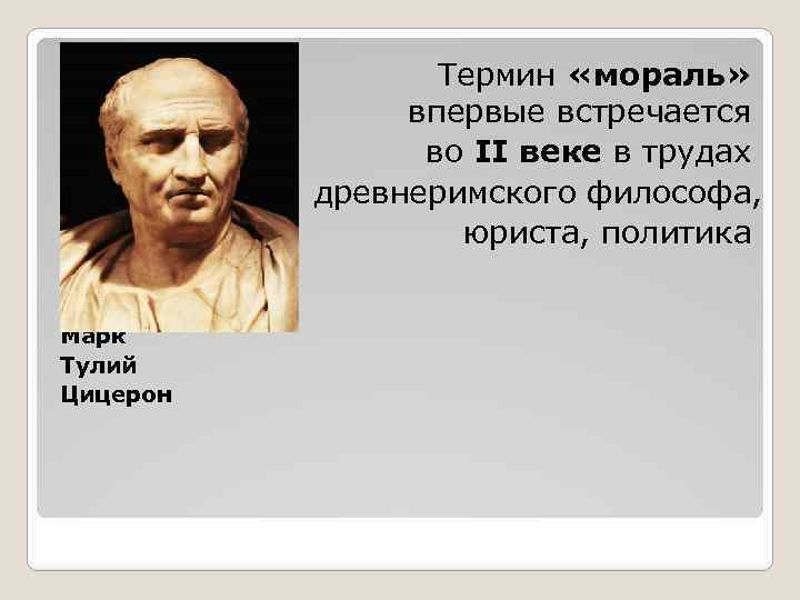 Термин «мораль» впервые встречается во II веке в трудах древнеримского философа, юриста, политика Марк