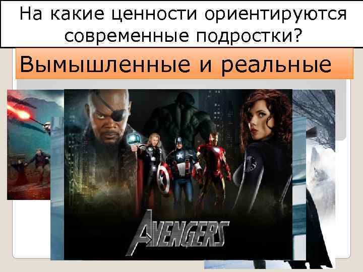 На какие ценности ориентируются современные подростки? Вымышленные и реальные 