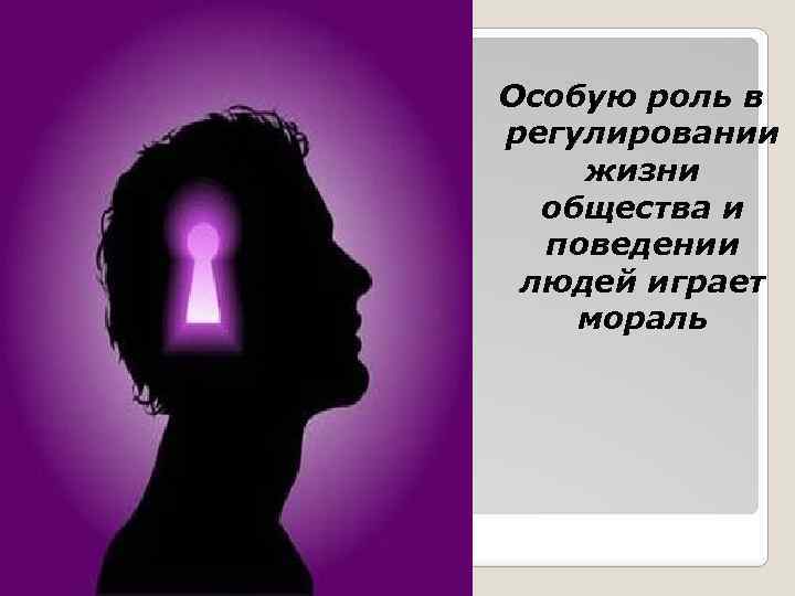 Особую роль в регулировании жизни общества и поведении людей играет мораль 