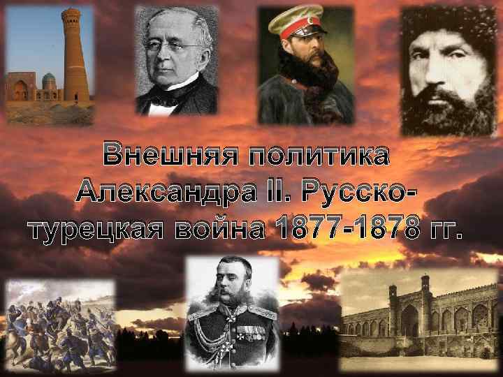 Внешняя политика Александра II. Русскотурецкая война 1877 -1878 гг. 