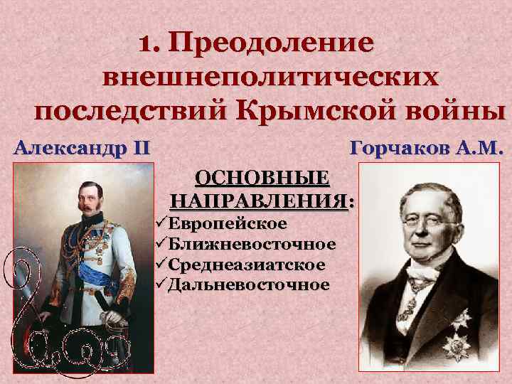 1. Преодоление внешнеполитических последствий Крымской войны Александр II Горчаков А. М. ОСНОВНЫЕ НАПРАВЛЕНИЯ: üЕвропейское