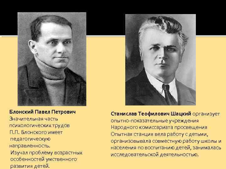 Блонский Павел Петрович Значительная часть психологических трудов П. П. Блонского имеет педагогическую направленность. Изучал