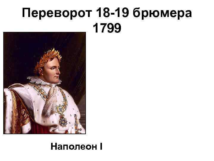 Переворот 18 -19 брюмера 1799 Наполеон I 
