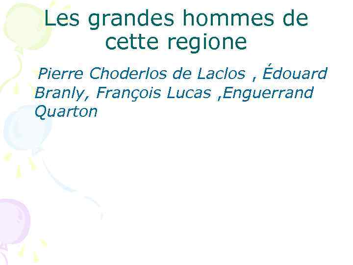 Les grandes hommes de cette regione Pierre Choderlos de Laclos , Édouard Branly, François