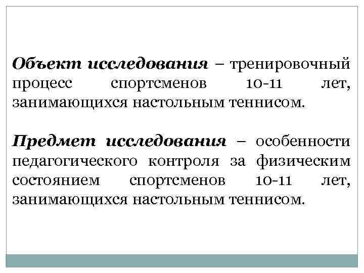 Объект исследования – тренировочный процесс спортсменов 10 -11 лет, занимающихся настольным теннисом. Предмет исследования
