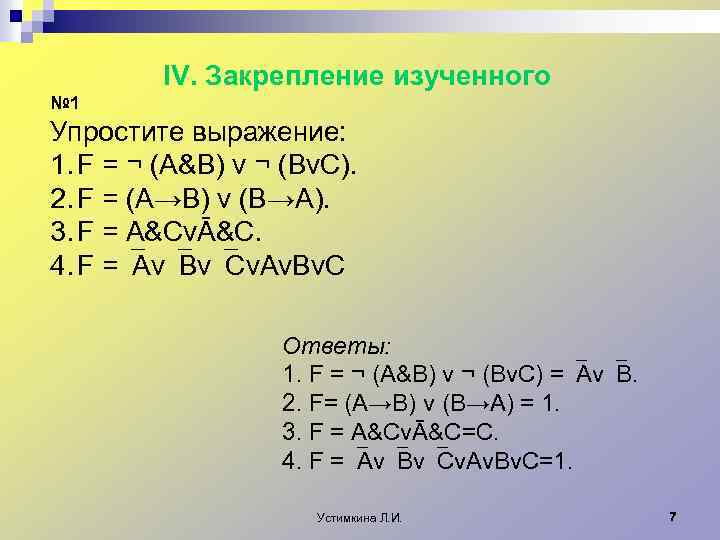 IV. Закрепление изученного № 1 Упростите выражение: 1. F = ¬ (A&B) v ¬