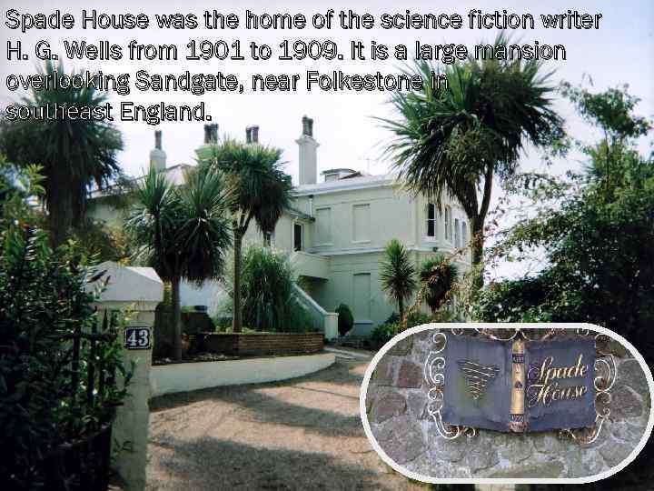 Spade House was the home of the science fiction writer H. G. Wells from