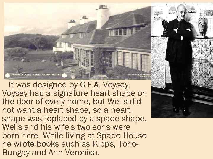 It was designed by C. F. A. Voysey had a signature heart shape on