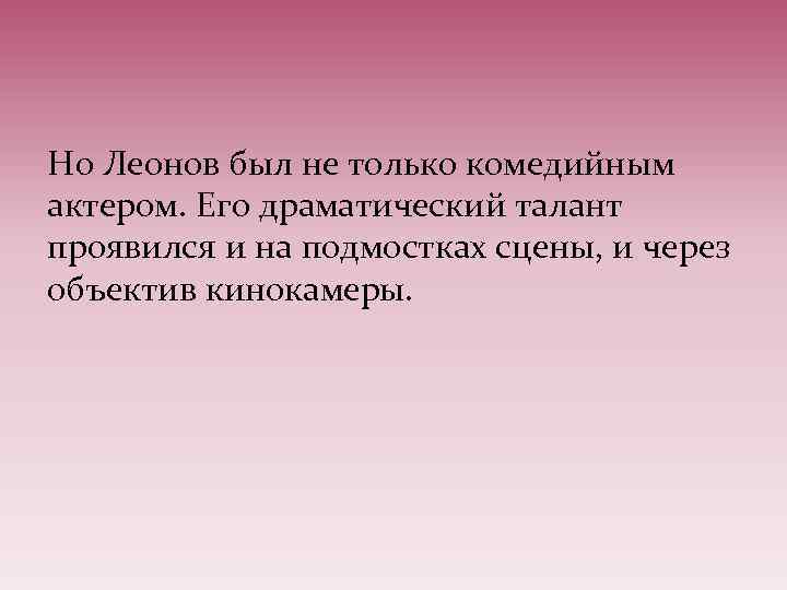 Но Леонов был не только комедийным актером. Его драматический талант проявился и на подмостках