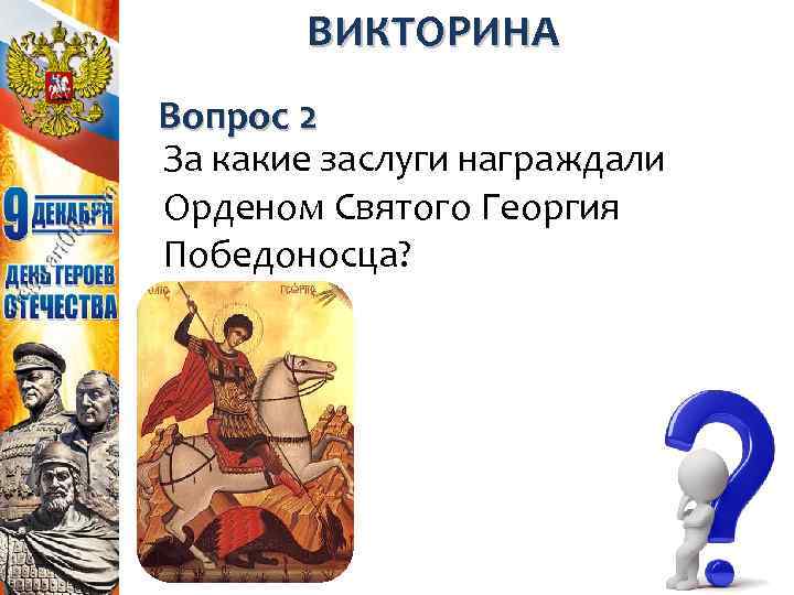 ВИКТОРИНА Вопрос 2 За какие заслуги награждали Орденом Святого Георгия Победоносца? 