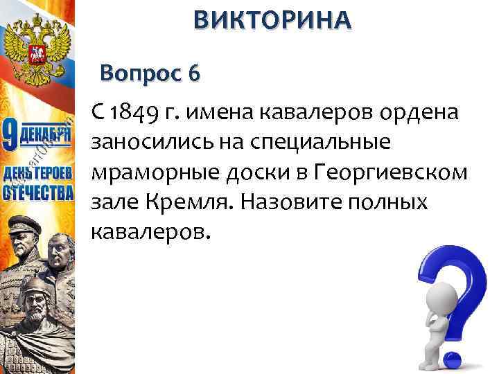 ВИКТОРИНА Вопрос 6 С 1849 г. имена кавалеров ордена заносились на специальные мраморные доски