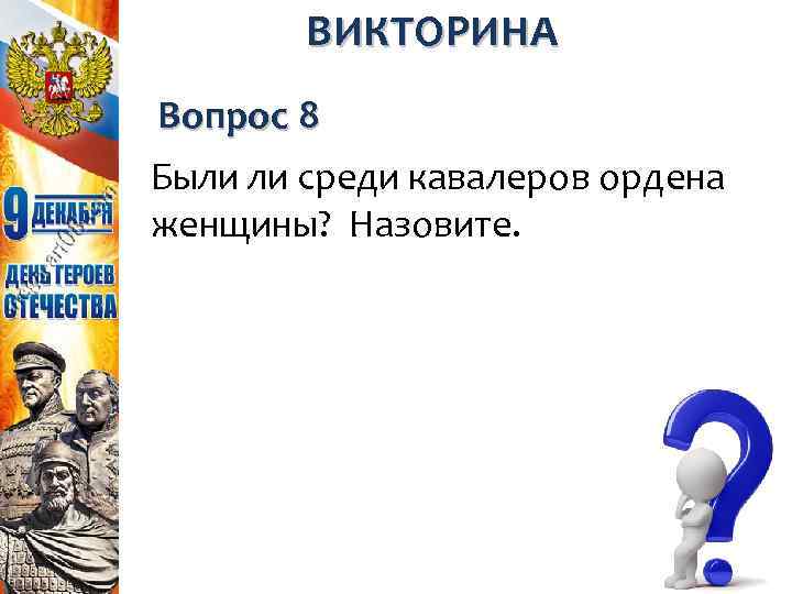 ВИКТОРИНА Вопрос 8 Были ли среди кавалеров ордена женщины? Назовите. 