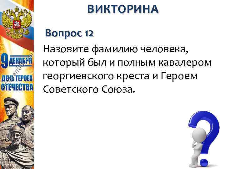 ВИКТОРИНА Вопрос 12 Назовите фамилию человека, который был и полным кавалером георгиевского креста и