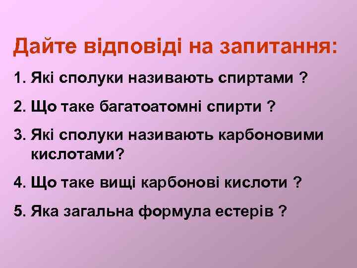 Дайте відповіді на запитання: 1. Які сполуки називають спиртами ? 2. Що таке багатоатомні