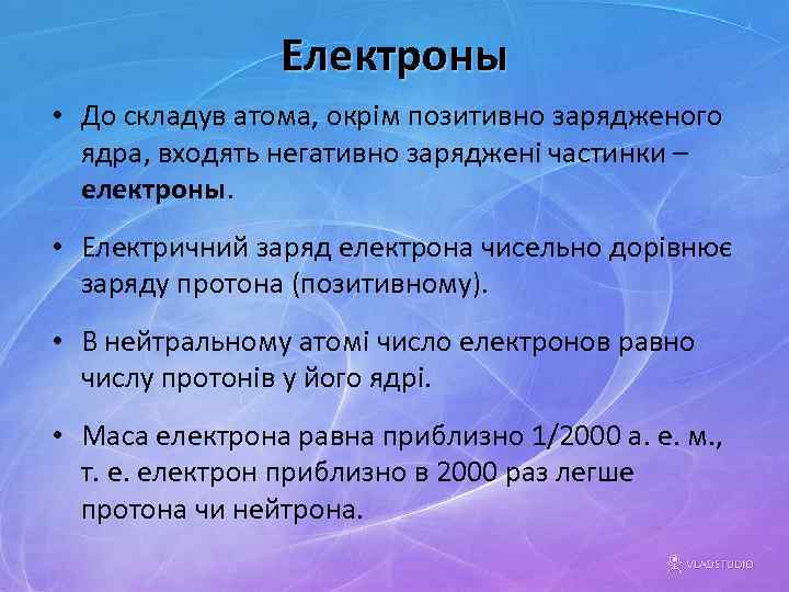 Електроны • До складув атома, окрім позитивно зарядженого ядра, входять негативно заряджені частинки –