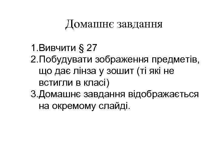 Домашнє завдання 1. Вивчити § 27 2. Побудувати зображення предметів, що дає лінза у