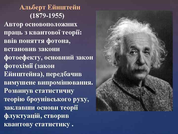 Альберт Ейнштейн (1879 -1955) Автор основоположних праць з квантової теорії: ввів поняття фотона, встановив