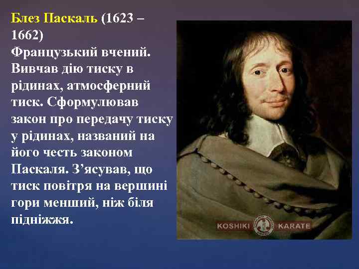 Блез Паскаль (1623 – 1662) Французький вчений. Вивчав дію тиску в рідинах, атмосферний тиск.