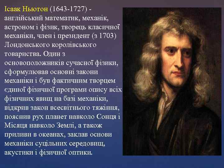 Ісаак Ньютон (1643 -1727) англійський математик, механік, астроном і фізик, творець класичної механіки, член