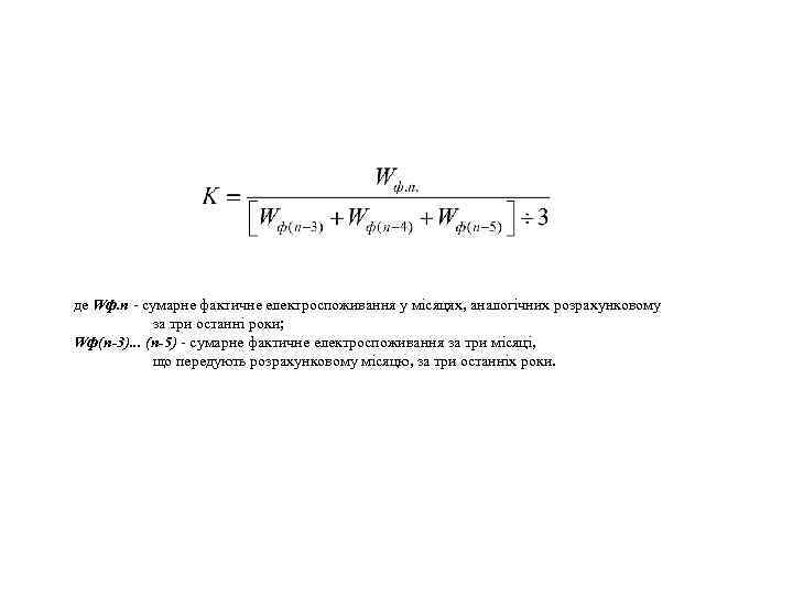 де Wф. п - сумарне фактичне електроспоживання у місяцях, аналогічних розрахунковому за три останні