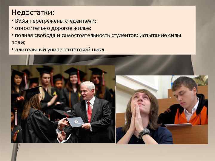 Недостатки: • ВУЗы перегружены студентами; • относительно дорогое жилье; • полная свобода и самостоятельность