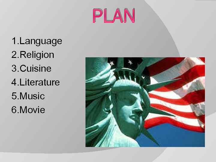 PLAN 1. Language 2. Religion 3. Cuisine 4. Literature 5. Music 6. Movie 