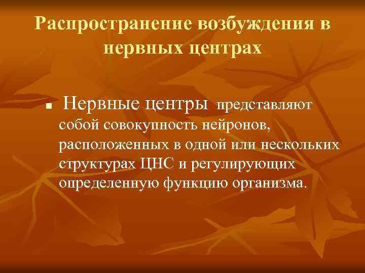 Распространение возбуждения в нервных центрах n Нервные центры представляют собой совокупность нейронов, расположенных в