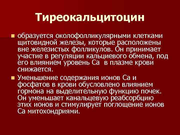 Тиреокальцитоцин образуется околофолликулярными клетками щитовидной железы, которые расположены вне железистых фолликулов. Он принимает участие