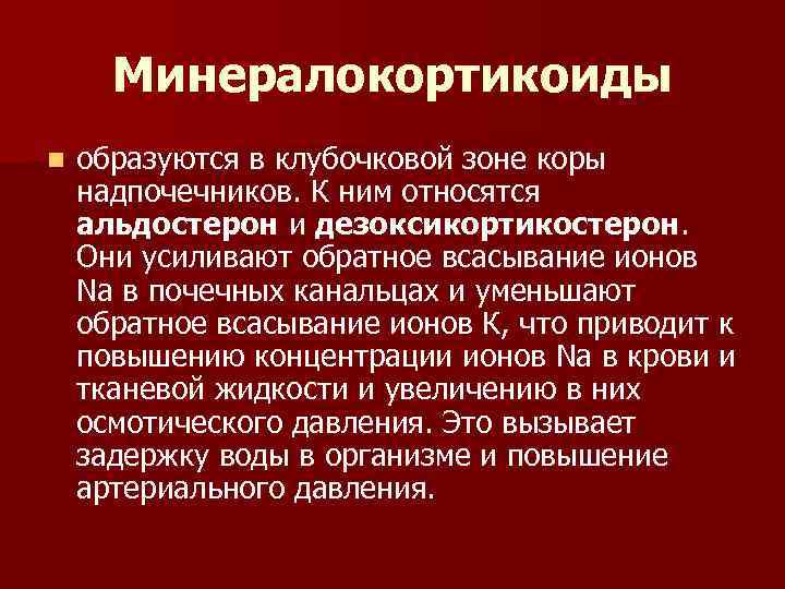 Минералокортикоиды n образуются в клубочковой зоне коры надпочечников. К ним относятся альдостерон и дезоксикортикостерон.