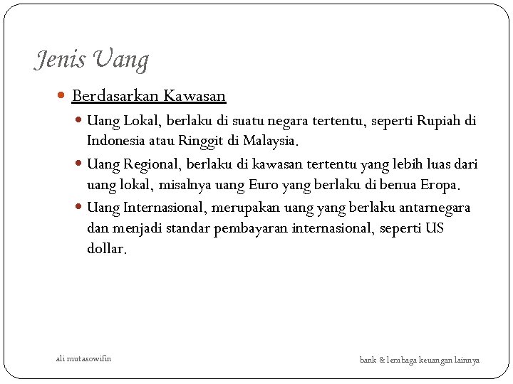 Jenis Uang Berdasarkan Kawasan Uang Lokal, berlaku di suatu negara tertentu, seperti Rupiah di