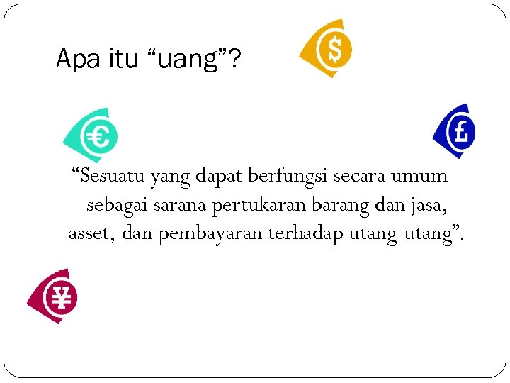 Apa itu “uang”? “Sesuatu yang dapat berfungsi secara umum sebagai sarana pertukaran barang dan