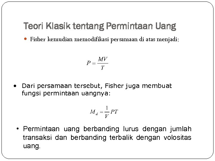 Teori Klasik tentang Permintaan Uang Fisher kemudian memodifikasi persamaan di atas menjadi: • Dari