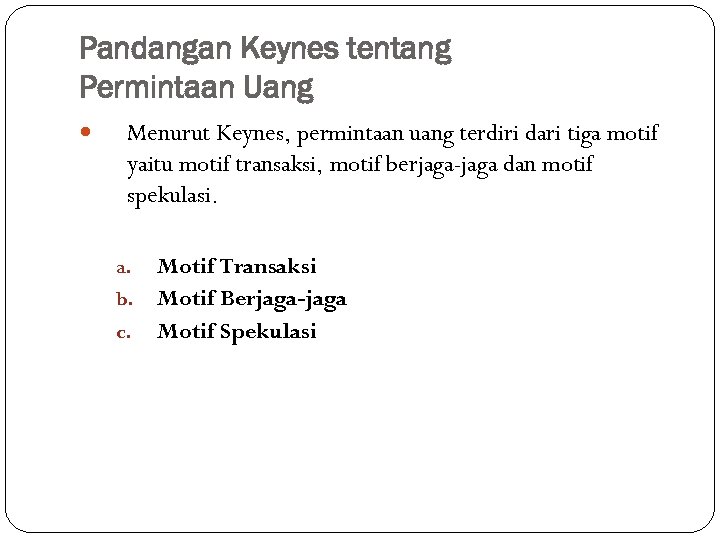 Pandangan Keynes tentang Permintaan Uang Menurut Keynes, permintaan uang terdiri dari tiga motif yaitu