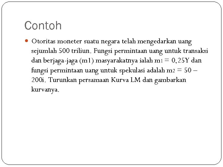 Contoh Otoritas moneter suatu negara telah mengedarkan uang sejumlah 500 triliun. Fungsi permintaan uang