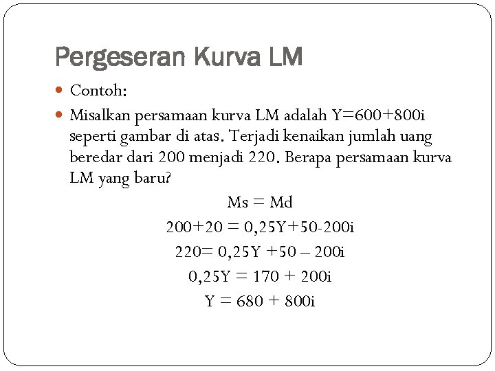 Pergeseran Kurva LM Contoh: Misalkan persamaan kurva LM adalah Y=600+800 i seperti gambar di