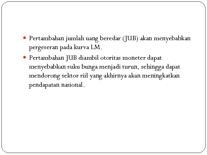  Pertambahan jumlah uang beredar (JUB) akan menyebabkan pergeseran pada kurva LM. Pertambahan JUB