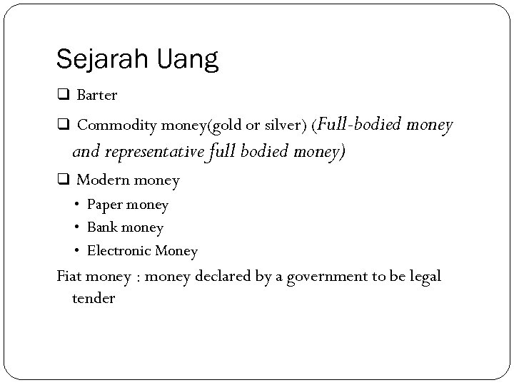 Sejarah Uang q Barter q Commodity money(gold or silver) (Full-bodied money and representative full