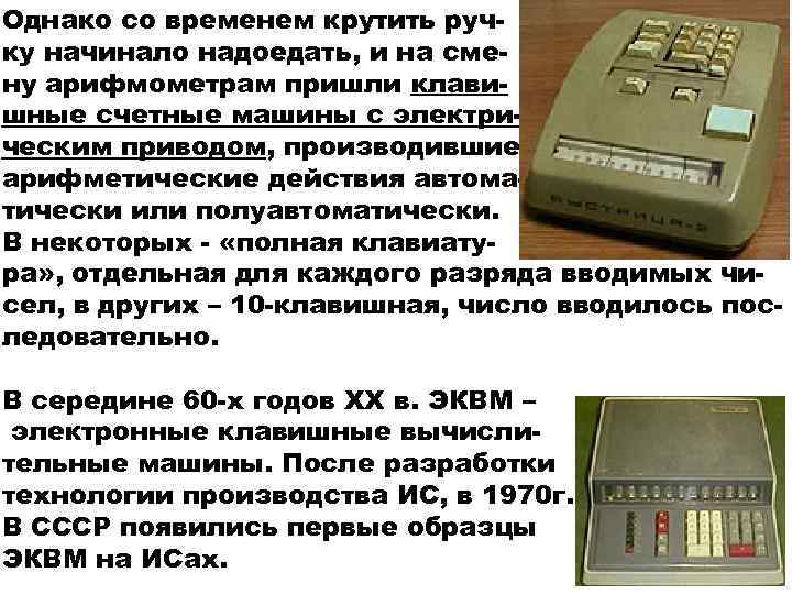 Однако со временем крутить ручку начинало надоедать, и на смену арифмометрам пришли клавишные счетные