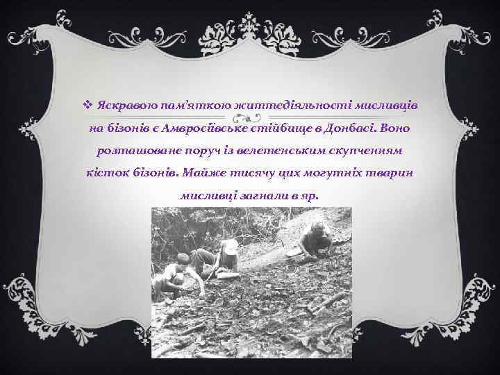 v Яскравою пам’яткою життєдіяльності мисливців на бізонів є Амвросіївське стійбище в Донбасі. Воно розташоване