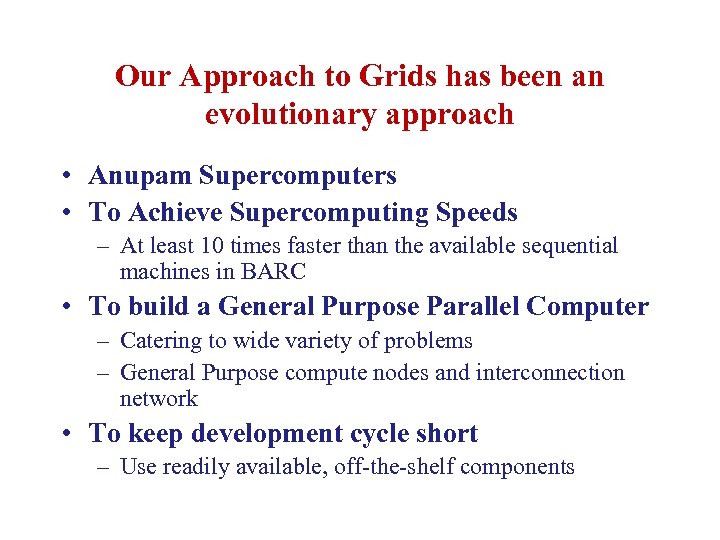 Our Approach to Grids has been an evolutionary approach • Anupam Supercomputers • To