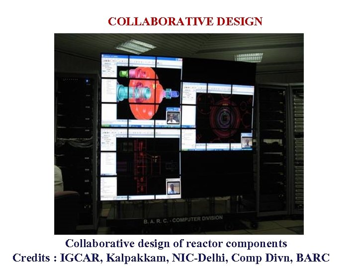 COLLABORATIVE DESIGN Collaborative design of reactor components Credits : IGCAR, Kalpakkam, NIC-Delhi, Comp Divn,