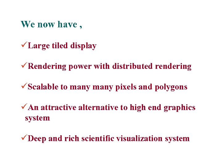 We now have , Large tiled display Rendering power with distributed rendering Scalable to