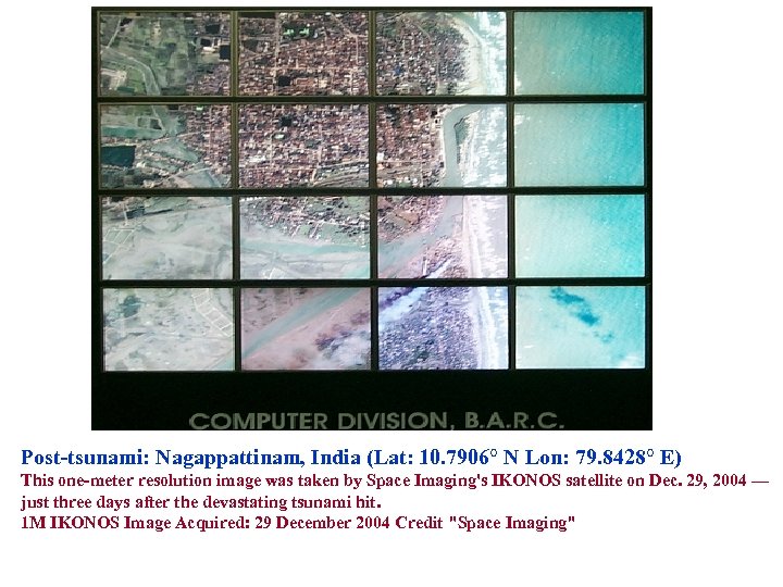 Post-tsunami: Nagappattinam, India (Lat: 10. 7906° N Lon: 79. 8428° E) This one-meter resolution