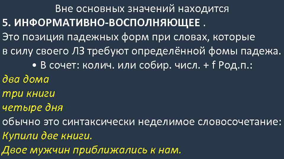 Вне основных значений находится 5. ИНФОРМАТИВНО-ВОСПОЛНЯЮЩЕЕ. Это позиция падежных форм при словах, которые в