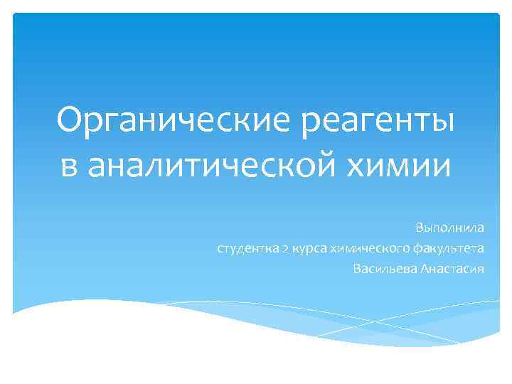 Органические реагенты в аналитической химии Выполнила студентка 2 курса химического факультета Васильева Анастасия 