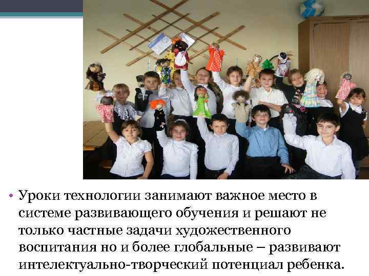  • Уроки технологии занимают важное место в системе развивающего обучения и решают не